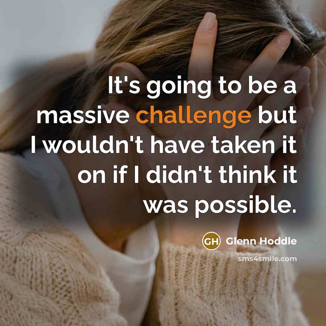“It's going to be a massive challenge but I wouldn't have taken it on if I didn't think it was possible.” quote by Glenn Hoddle