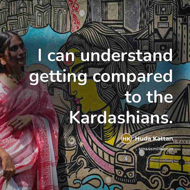 “I can understand getting compared to the Kardashians.” quote by Huda Kattan