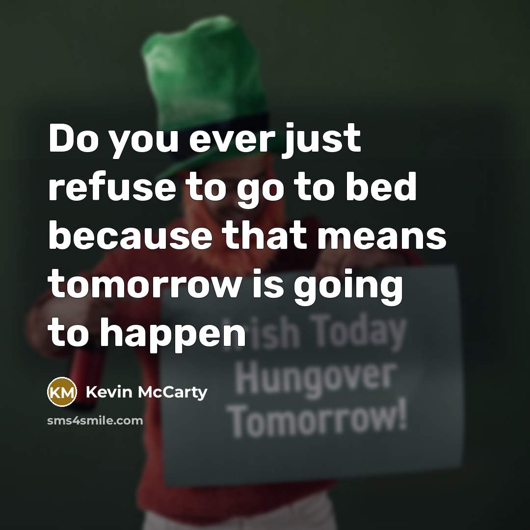 “Do you ever just refuse to go to bed because that means tomorrow is going to happen” quote by Kevin McCarty