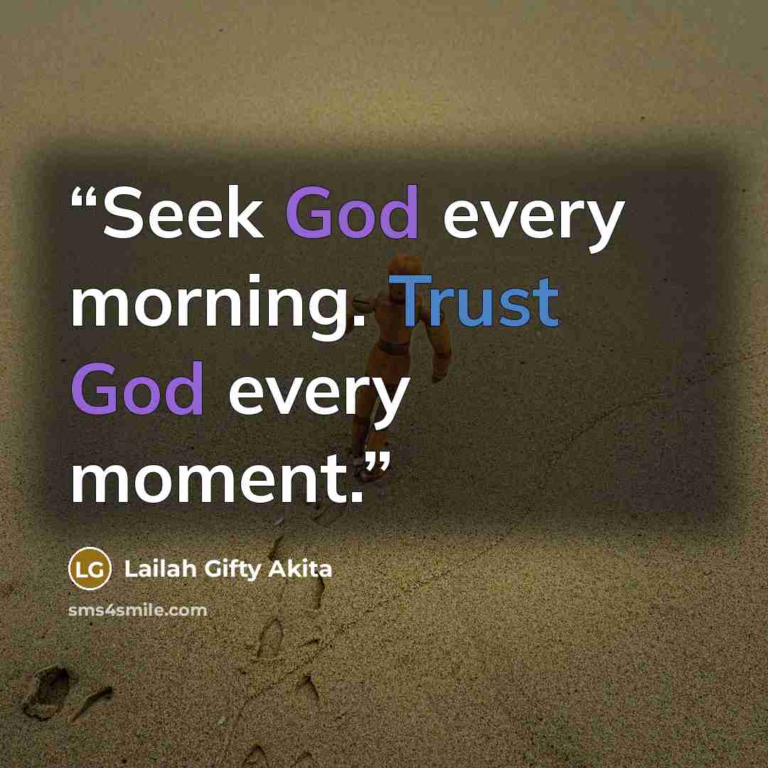 “Seek God every morning. Trust God every moment.” quote by Lailah Gifty Akita