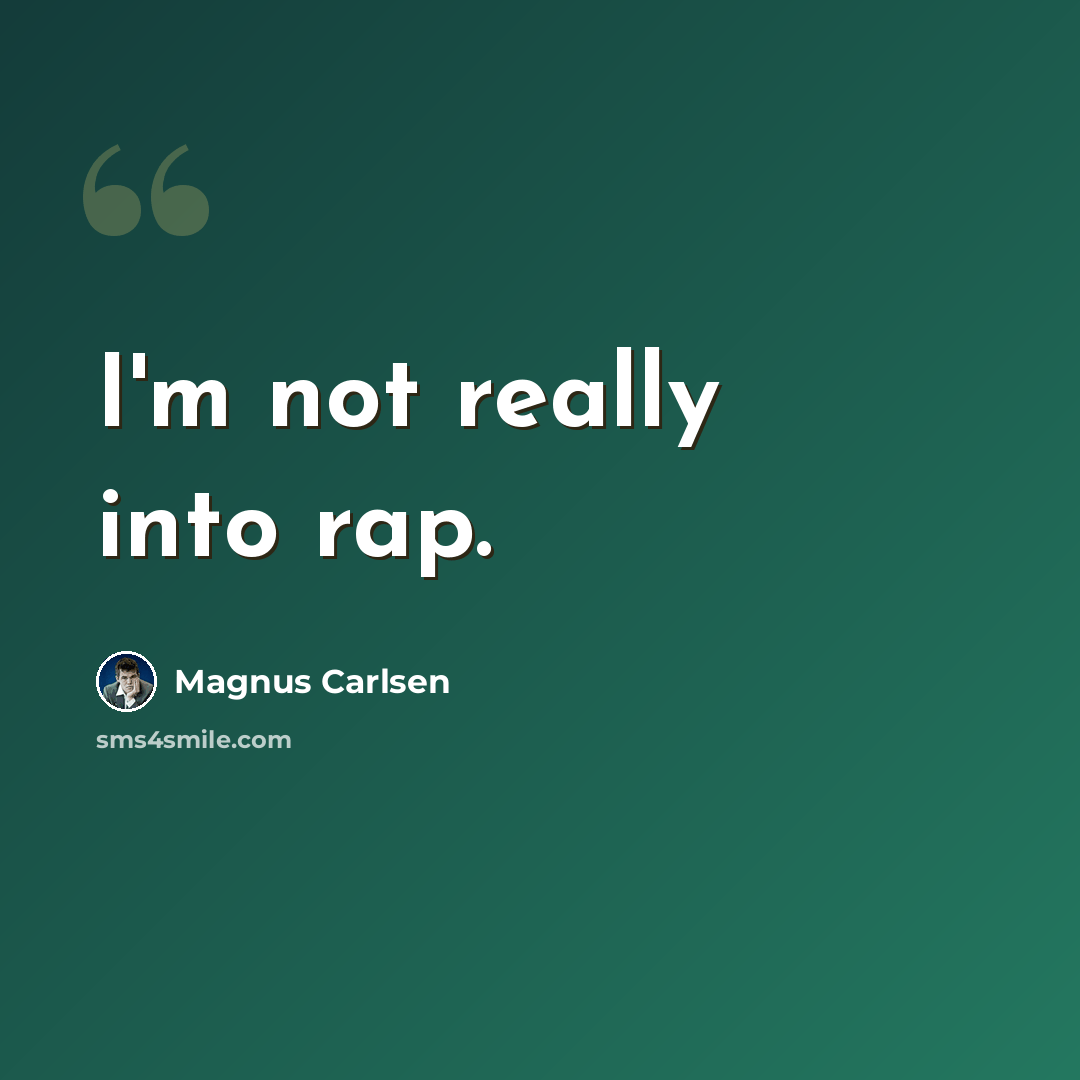 “I'm not really into rap.” quote by Magnus Carlsen