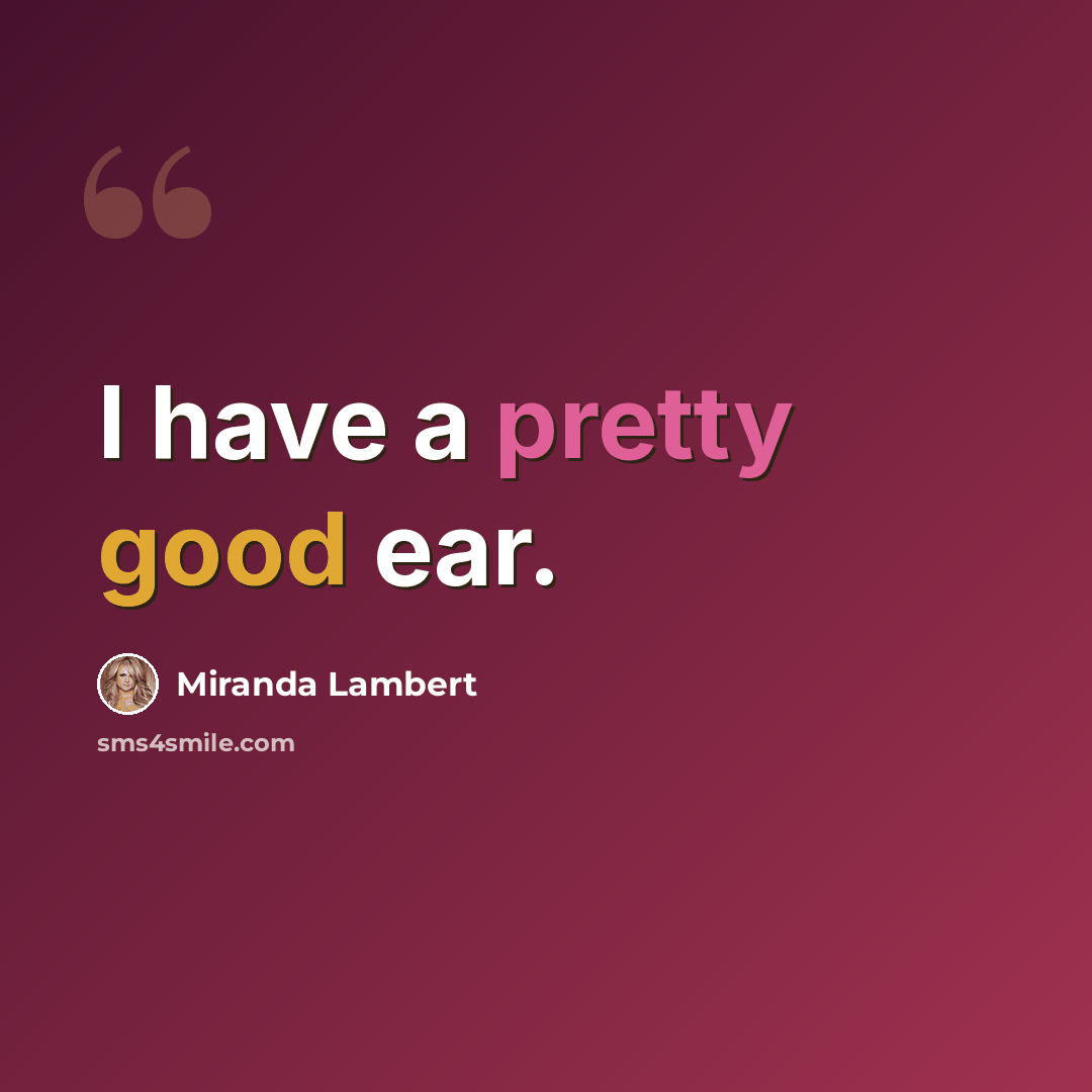 “I have a pretty good ear.” quote by Miranda Lambert