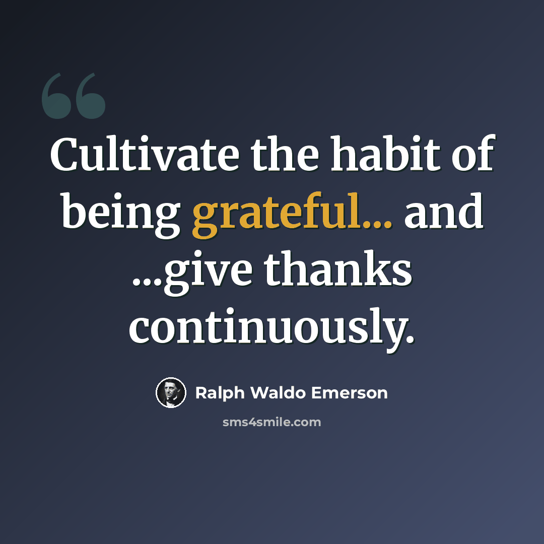 “Cultivate the habit of being grateful... and ...give thanks continuously.” quote by Ralph Waldo Emerson