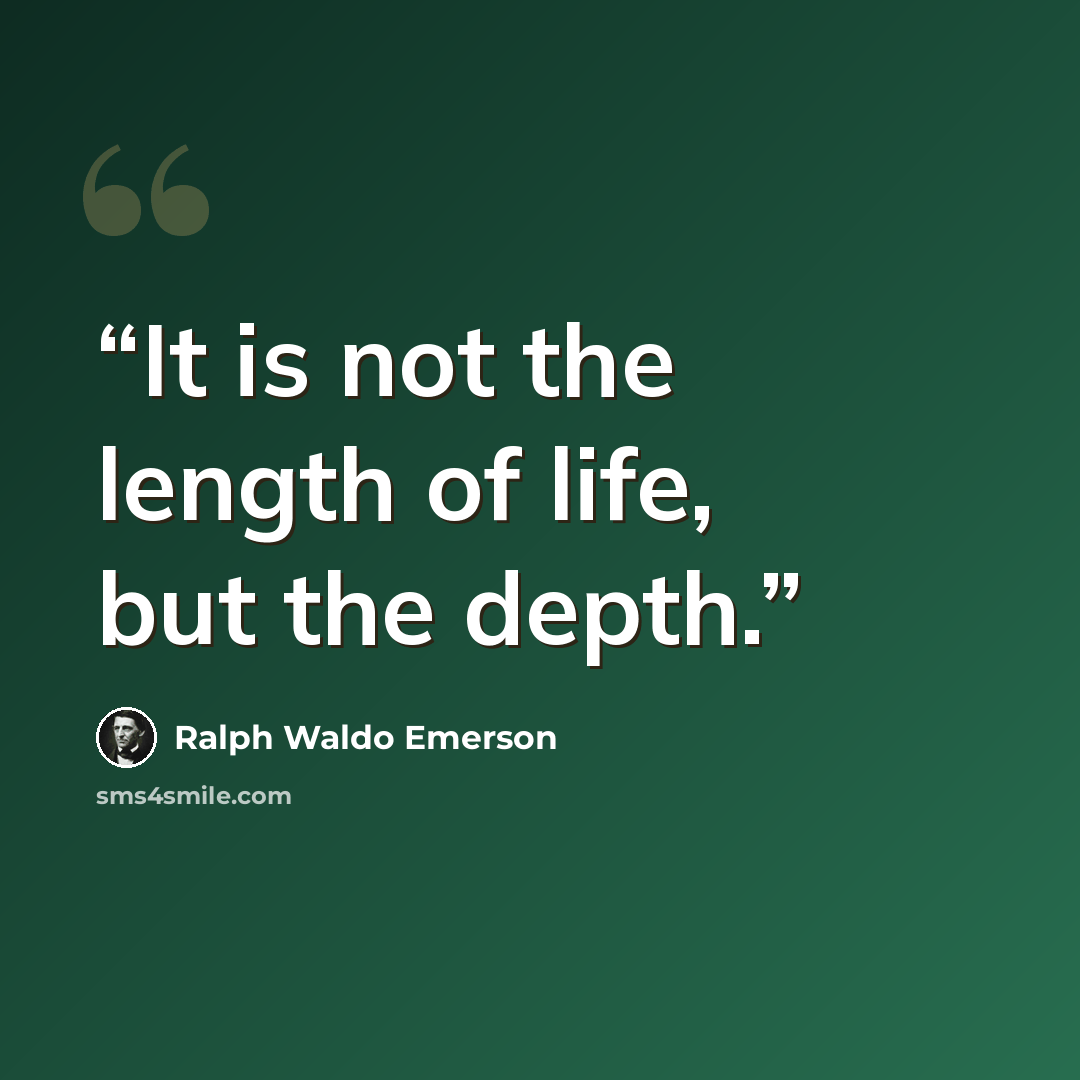 “It is not the length of life, but the depth.” quote by Ralph Waldo Emerson