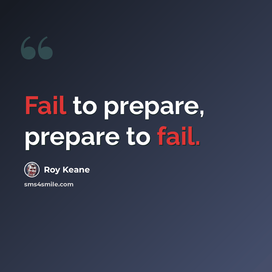 “Fail to prepare, prepare to fail.” quote by Roy Keane