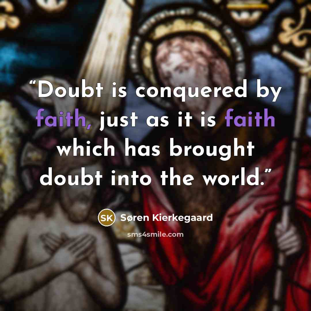 “Doubt is conquered by faith, just as it is faith which has brought doubt into the world.” quote by Søren Kierkegaard