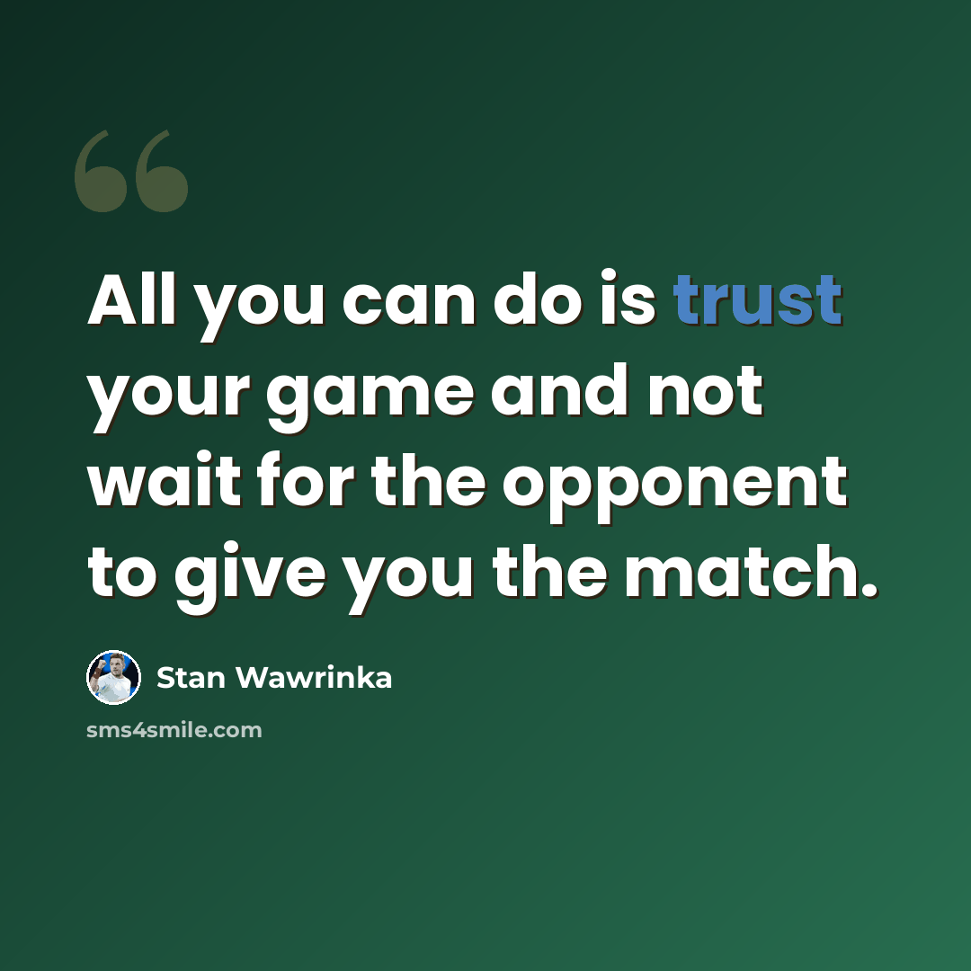 “All you can do is trust your game and not wait for the opponent to give you the match.” quote by Stan Wawrinka