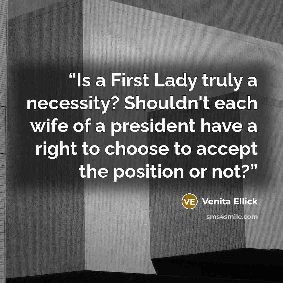 “Is a First Lady truly a necessity? Shouldn't each wife of a president have a right to choose to accept the position or not?” quote by Venita Ellick