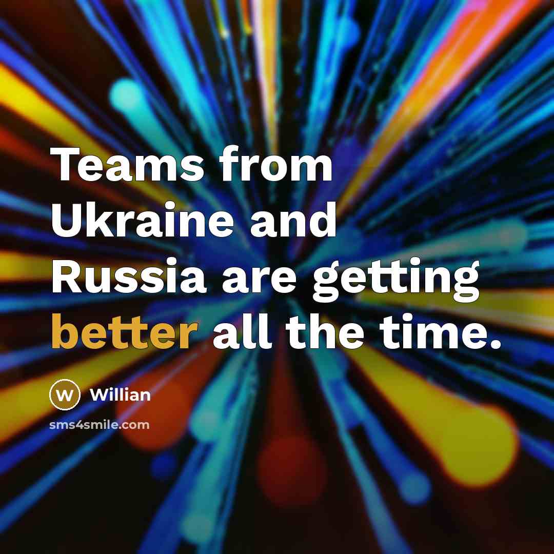 “Teams from Ukraine and Russia are getting better all the time.” quote by Willian