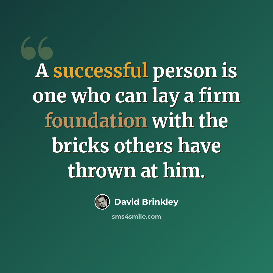“A successful person is one who can lay a firm foundation with the bricks others have thrown at him.” quote by David Brinkley