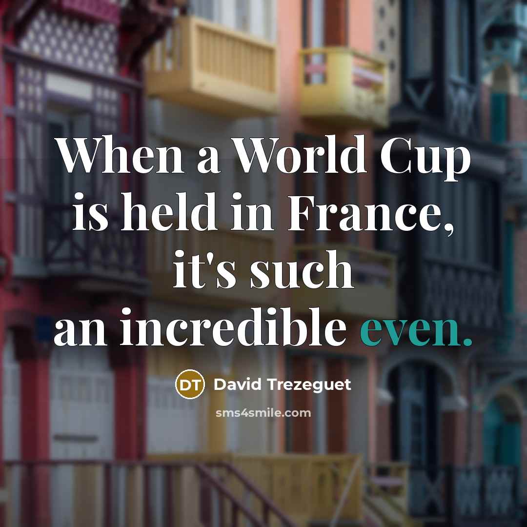 “When a World Cup is held in France, it's such an incredible even.” quote by David Trezeguet
