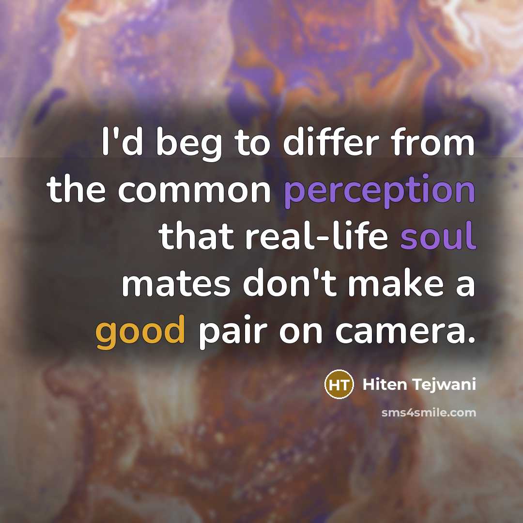 “I'd beg to differ from the common perception that real-life soul mates don't make a good pair on camera.” quote by Hiten Tejwani