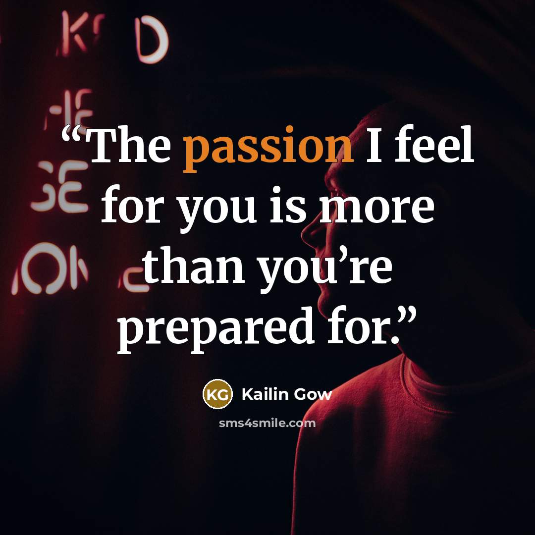 “The passion I feel for you is more than you’re prepared for.” quote by Kailin Gow