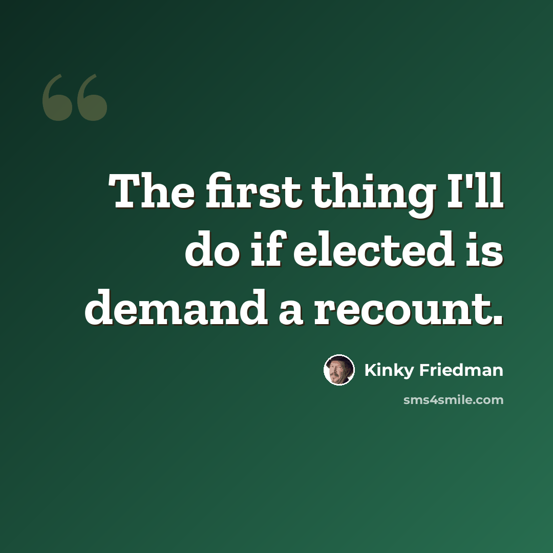 “The first thing I'll do if elected is demand a recount.” quote by Kinky Friedman