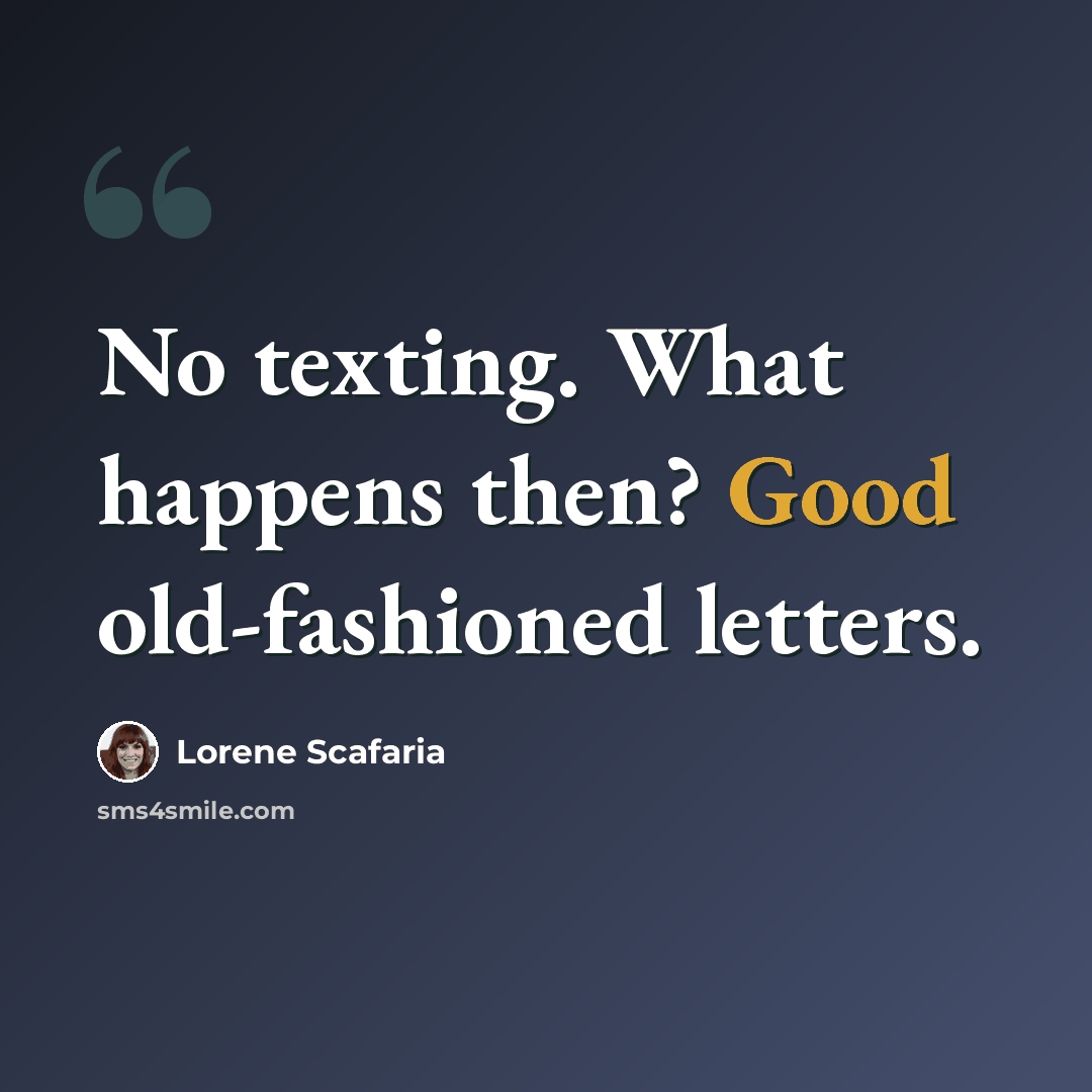 “No texting. What happens then? Good old-fashioned letters.” quote by Lorene Scafaria