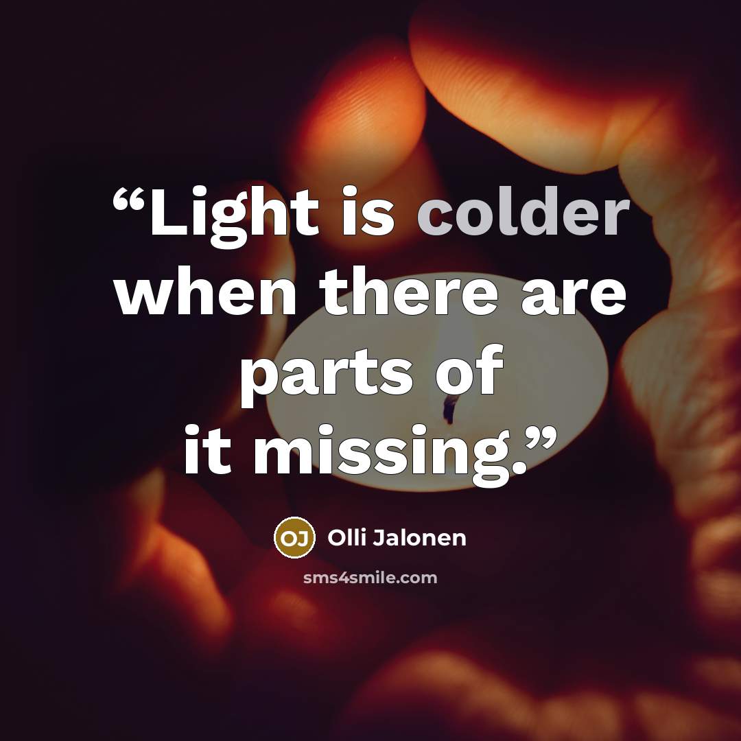 “Light is colder when there are parts of it missing.” quote by Olli Jalonen