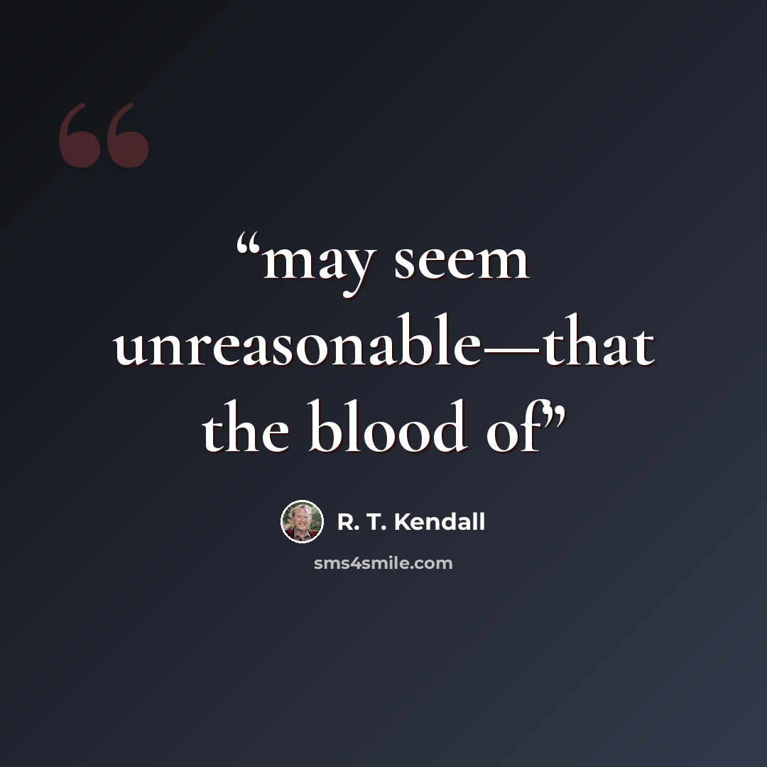 “may seem unreasonable—that the blood of” quote by R. T. Kendall
