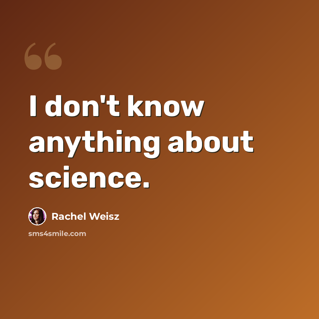 “I don't know anything about science.” quote by Rachel Weisz