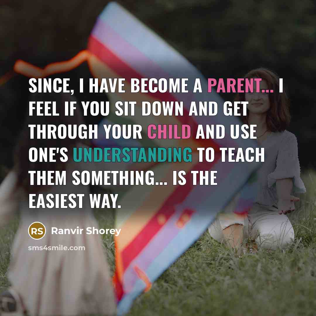 “Since, I have become a parent... I feel if you sit down and get through your child and use one's understanding to teach them something... Is the easiest way.” quote by Ranvir Shorey