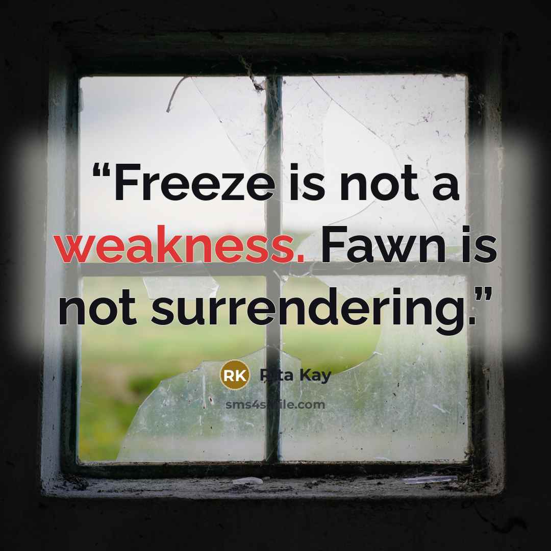 “Freeze is not a weakness. Fawn is not surrendering.” quote by Rita Kay