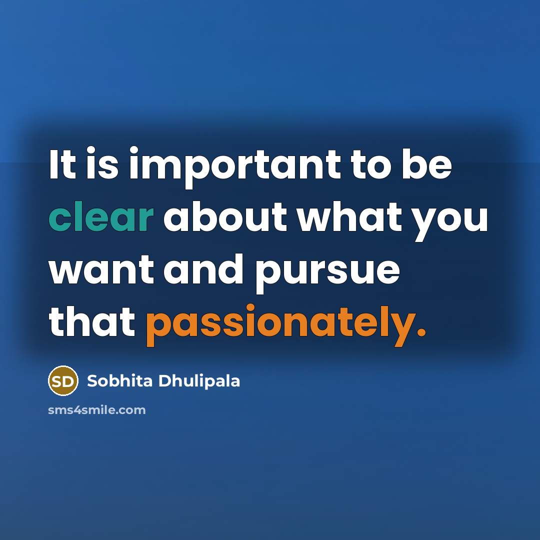 “It is important to be clear about what you want and pursue that passionately.” quote by Sobhita Dhulipala