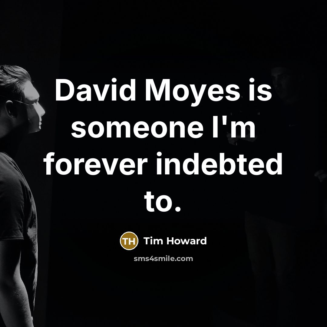“David Moyes is someone I'm forever indebted to.” quote by Tim Howard