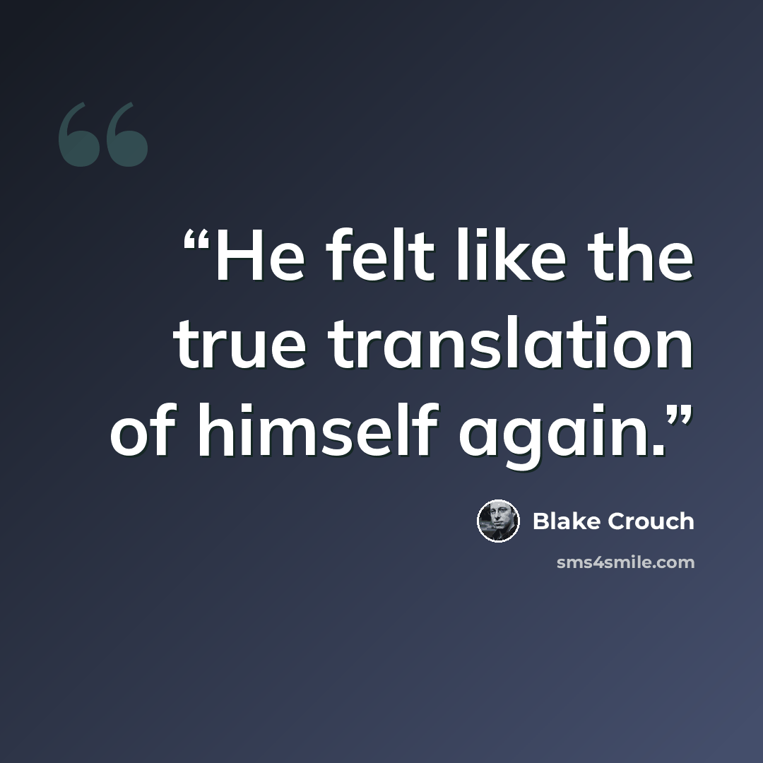 “He felt like the true translation of himself again.” quote by Blake Crouch