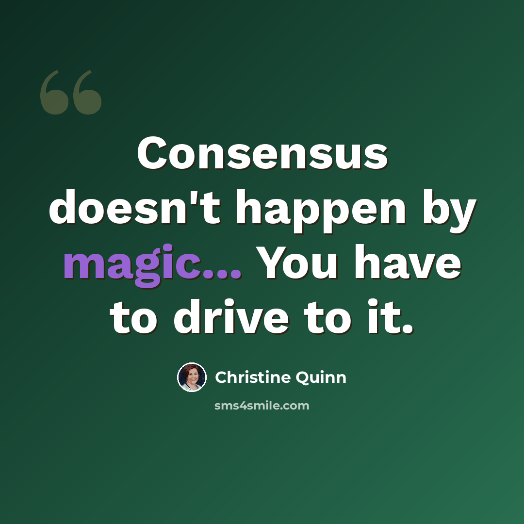 “Consensus doesn't happen by magic... You have to drive to it.” quote by Christine Quinn