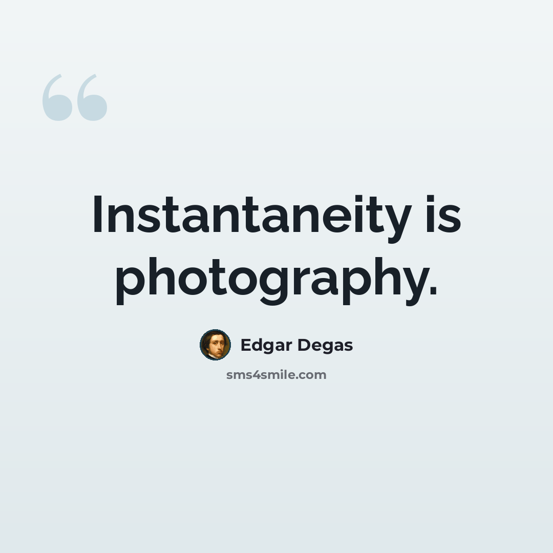 “Instantaneity is photography.” quote by Edgar Degas