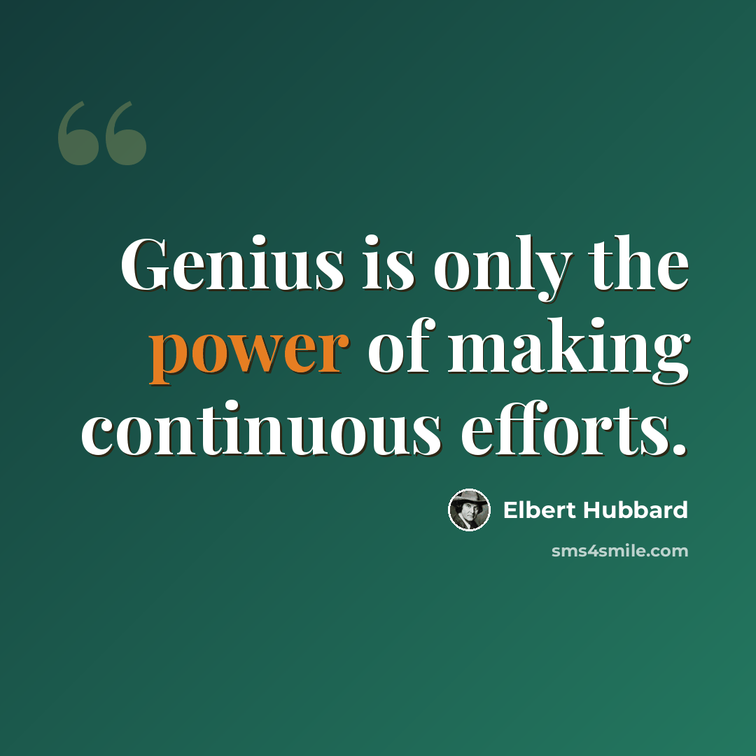 “Genius is only the power of making continuous efforts.” quote by Elbert Hubbard