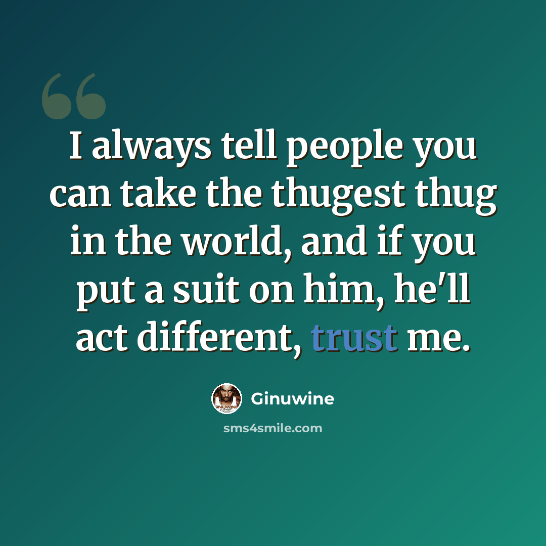 “I always tell people you can take the thugest thug in the world, and if you put a suit on him, he'll act different, trust me.” quote by Ginuwine