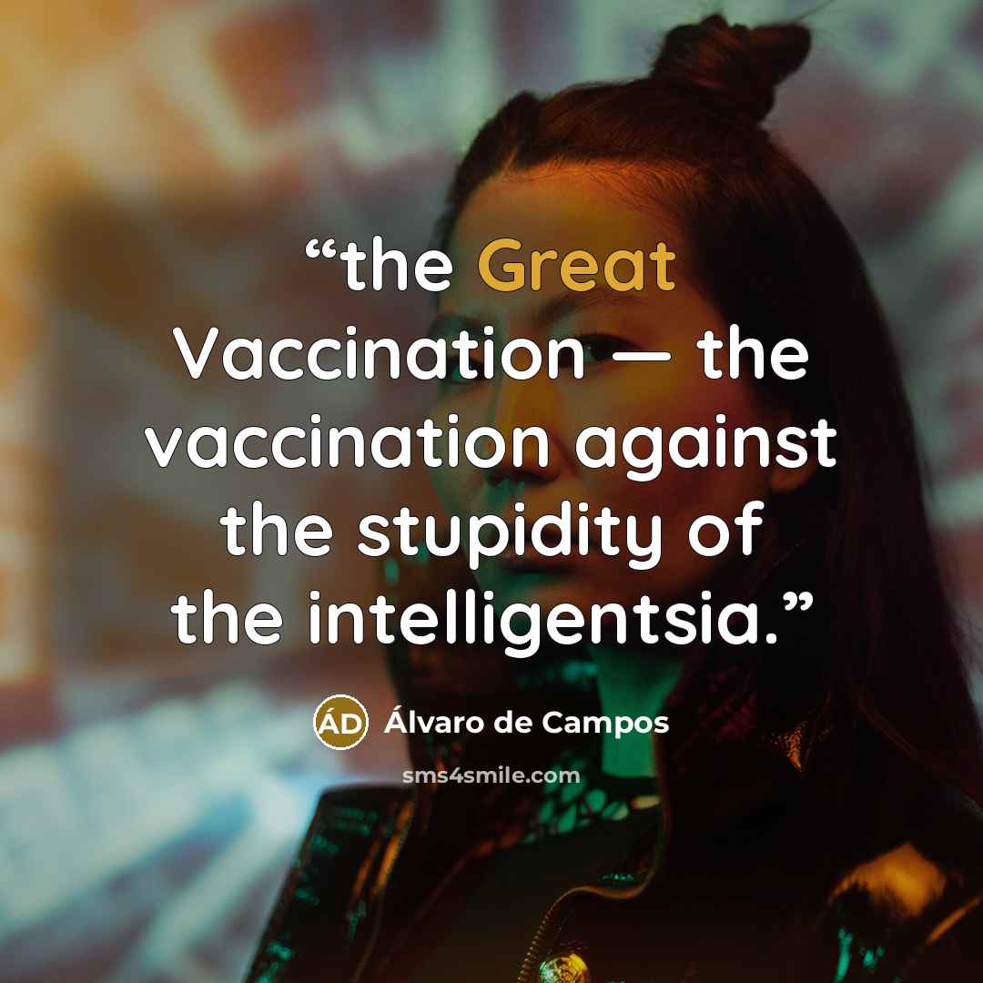 “the Great Vaccination — the vaccination against the stupidity of the intelligentsia.” quote by Álvaro de Campos