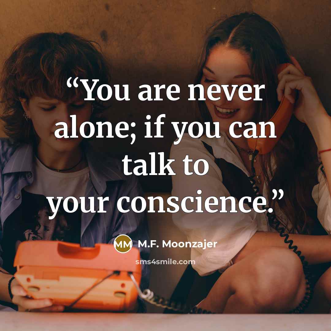 “You are never alone; if you can talk to your conscience.” quote by M.F. Moonzajer