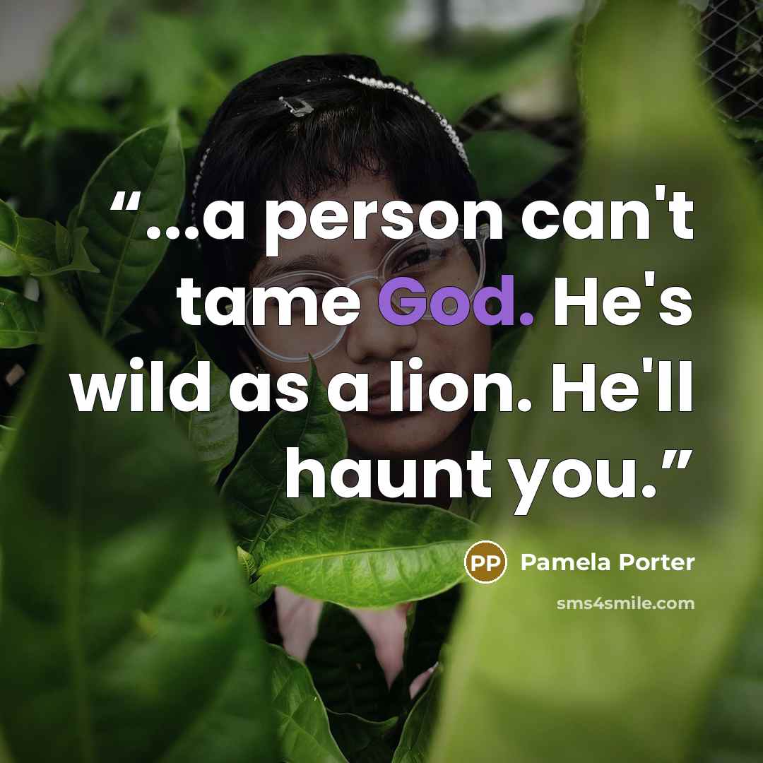 “...a person can't tame God. He's wild as a lion. He'll haunt you.” quote by Pamela Porter