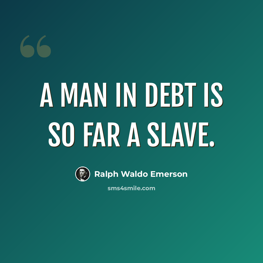 “A man in debt is so far a slave.” quote by Ralph Waldo Emerson