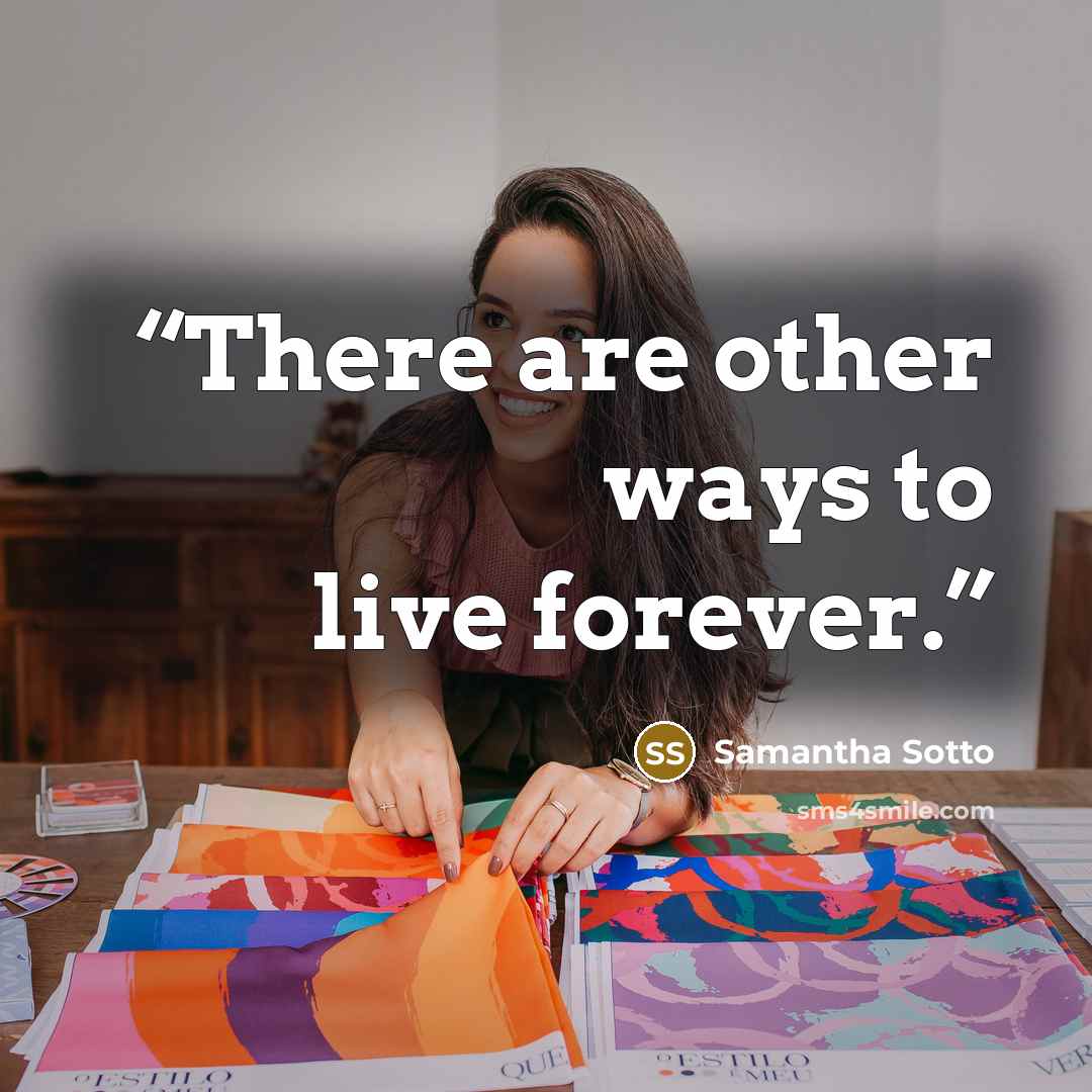 “There are other ways to live forever.” quote by Samantha Sotto