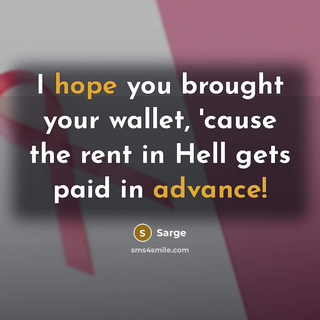 “I hope you brought your wallet, 'cause the rent in Hell gets paid in advance!” quote by Sarge