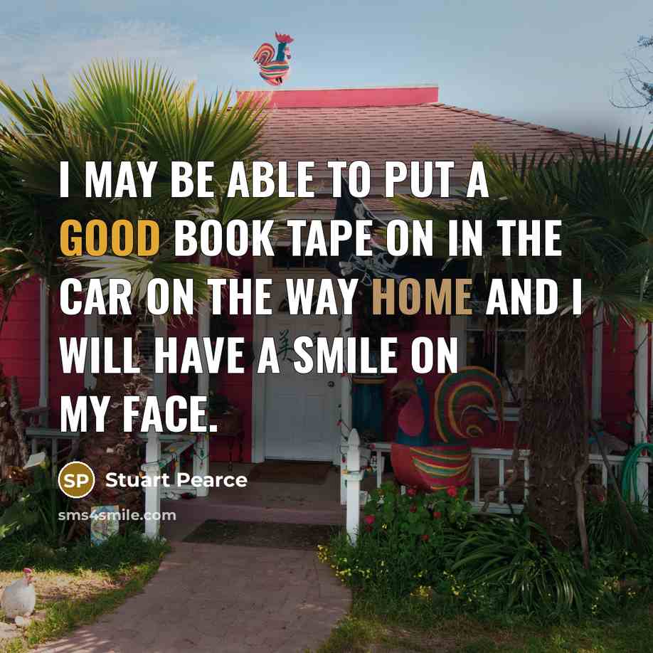 “I may be able to put a good book tape on in the car on the way home and I will have a smile on my face.” quote by Stuart Pearce