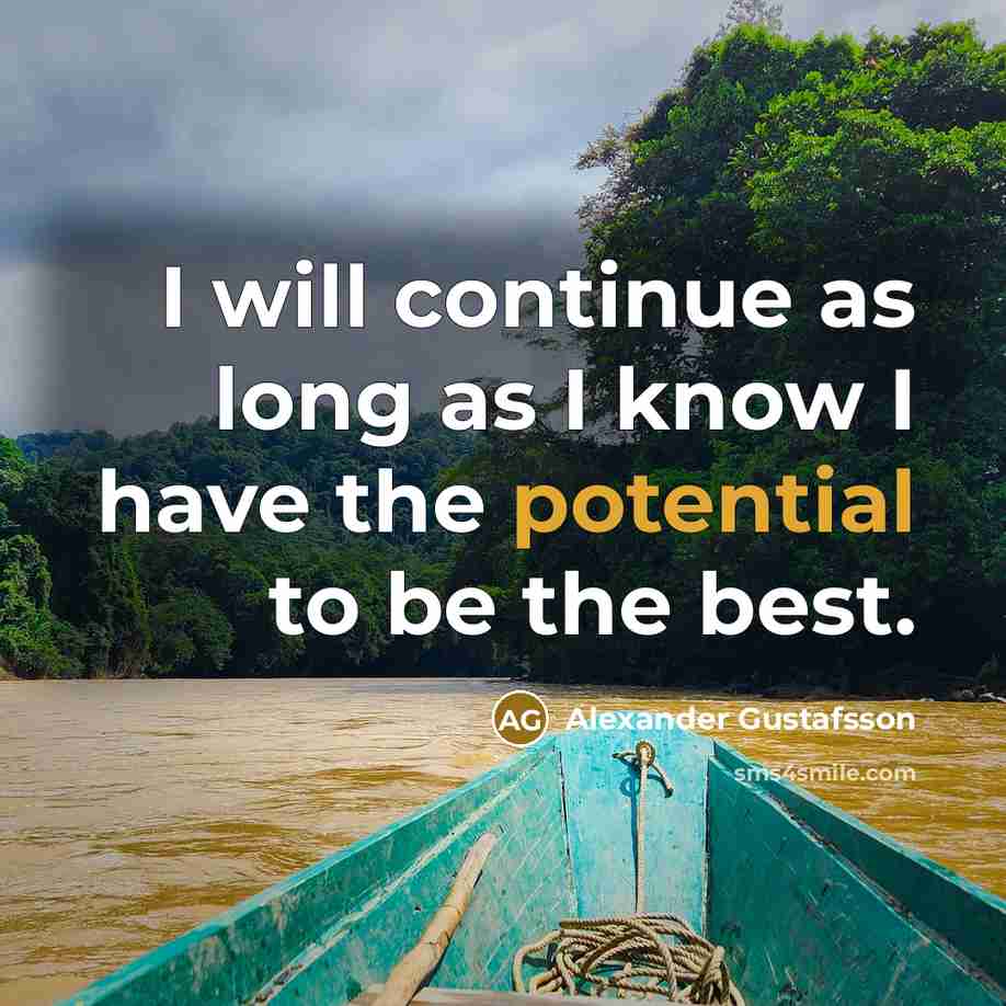 “I will continue as long as I know I have the potential to be the best.” quote by Alexander Gustafsson