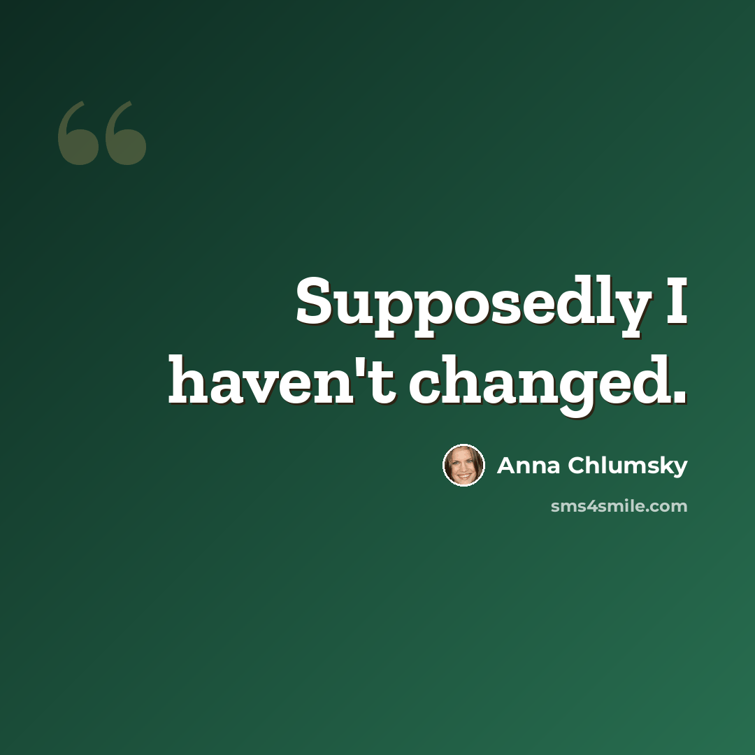 “Supposedly I haven't changed.” quote by Anna Chlumsky
