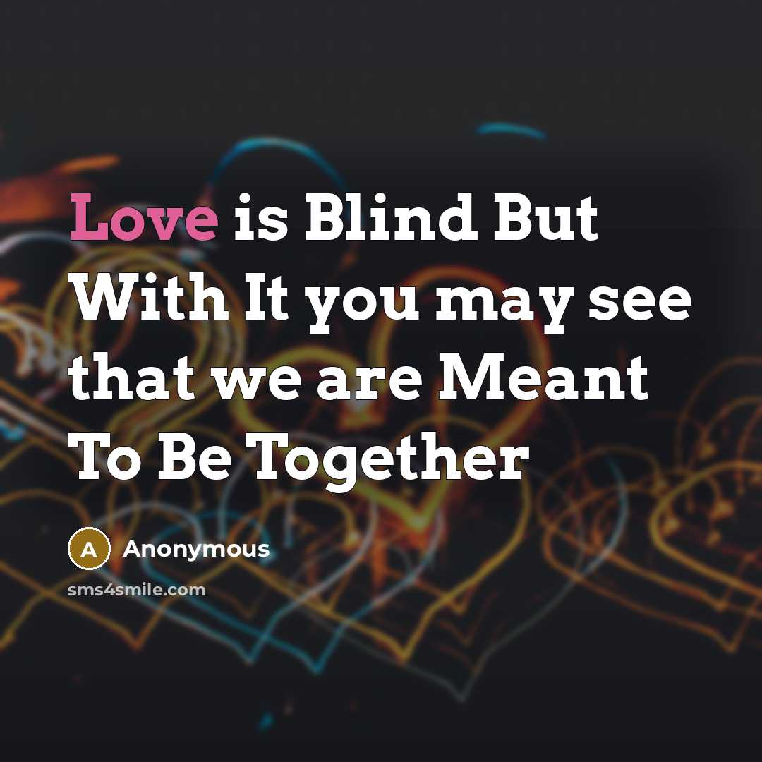 “Love is Blind But With It you may see that we are Meant To Be Together” quote by Anonymous