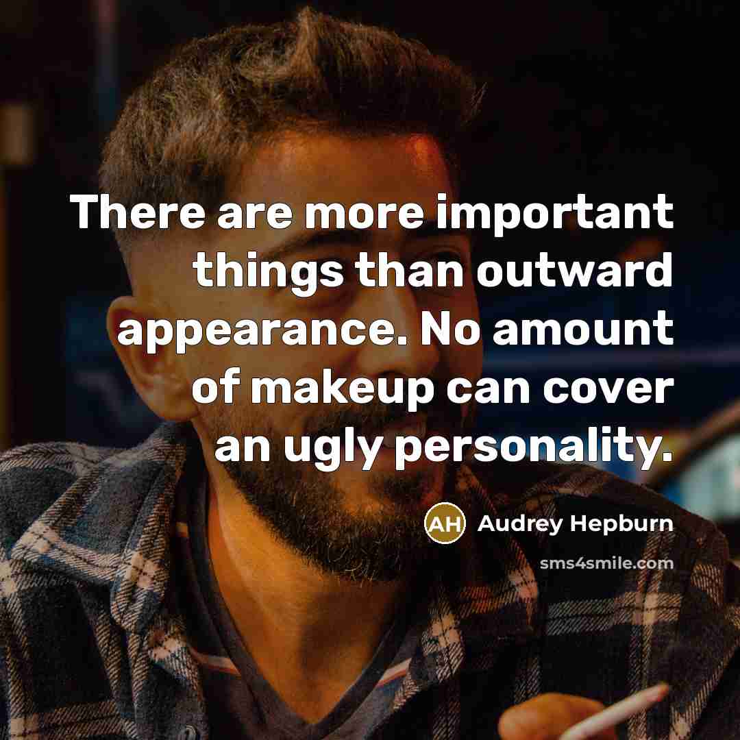“There are more important things than outward appearance. No amount of makeup can cover an ugly personality.” quote by Audrey Hepburn