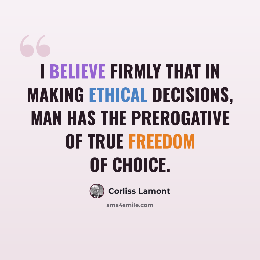 “I believe firmly that in making ethical decisions, man has the prerogative of true freedom of choice.” quote by Corliss Lamont