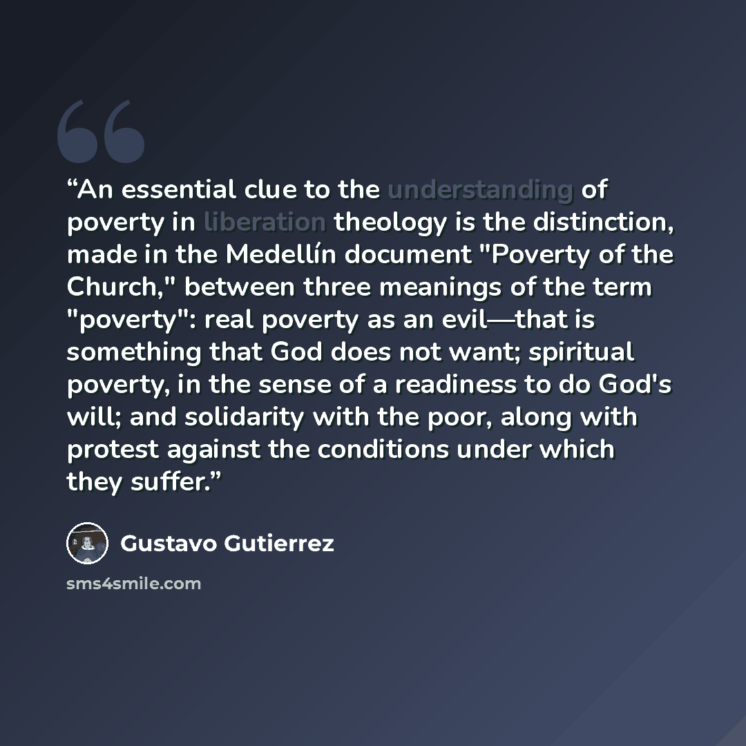 “An essential clue to the understanding of poverty in liberation theology is the distinction, made in the Medellín document "Poverty of the Church," between three meanings of the term "poverty": real poverty as an evil—that is something that God does not want; spiritual poverty, in the sense of a…” quote by Gustavo Gutiérrez