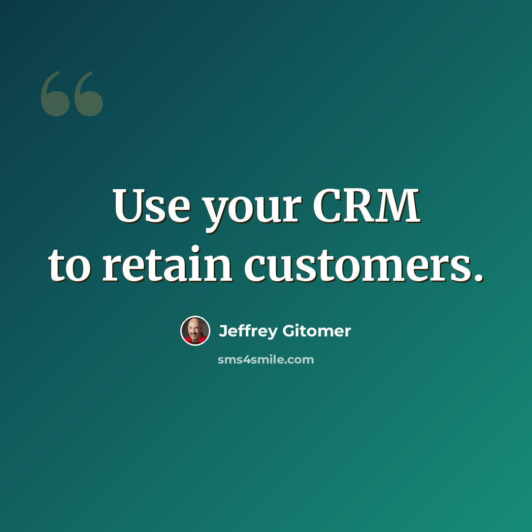 “Use your CRM to retain customers.” quote by Jeffrey Gitomer