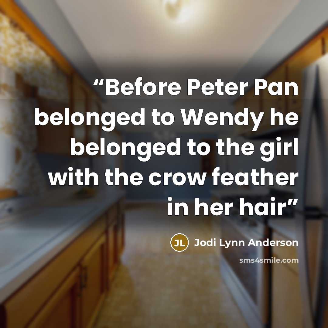 “Before Peter Pan belonged to Wendy he belonged to the girl with the crow feather in her hair” quote by Jodi Lynn Anderson