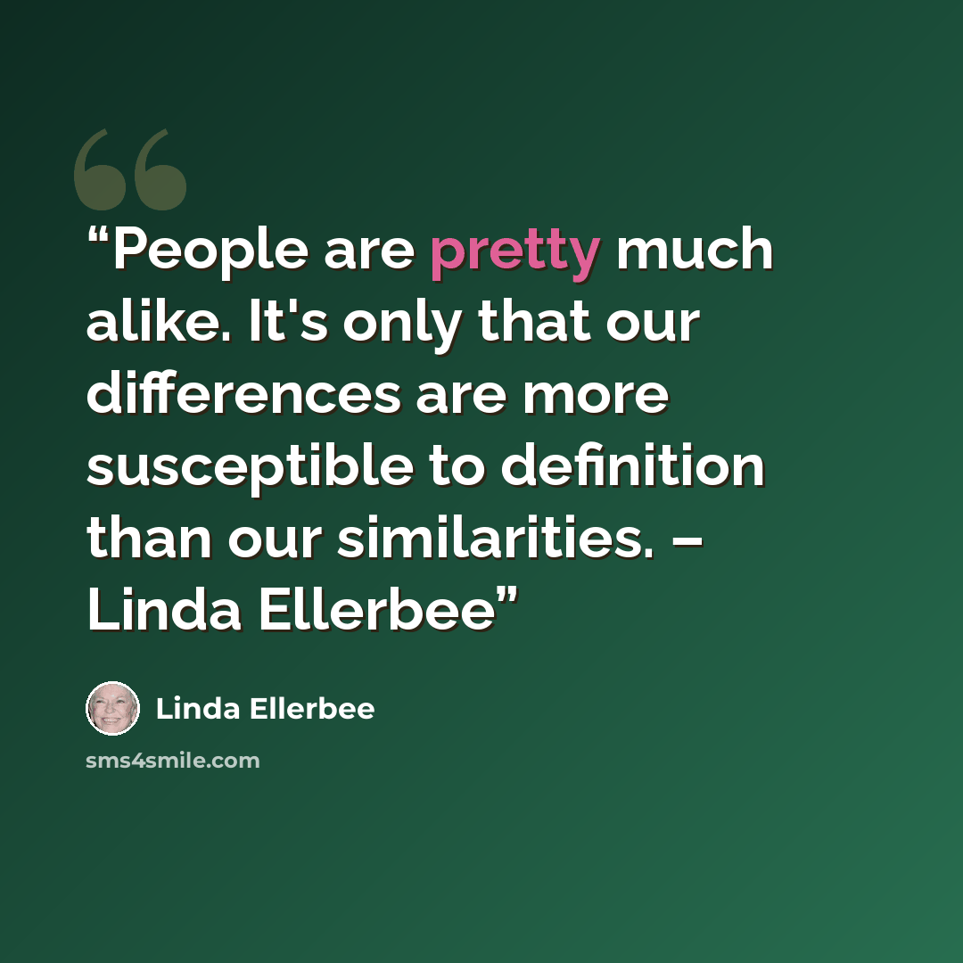 “People are pretty much alike. It's only that our differences are more susceptible to definition than our similarities. – Linda Ellerbee” quote by Linda Ellerbee