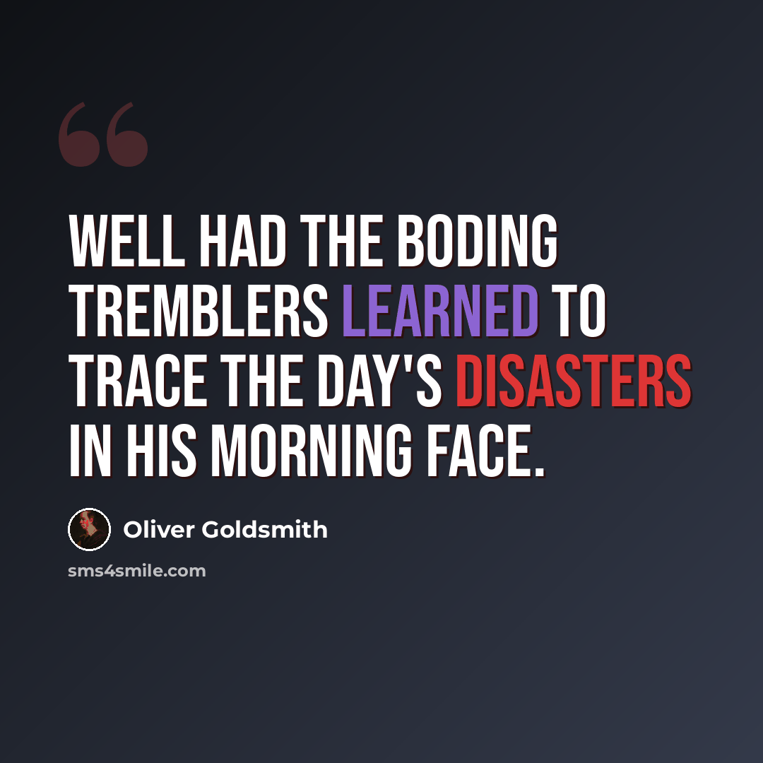 “Well had the boding tremblers learned to trace the day's disasters in his morning face.” quote by Oliver Goldsmith