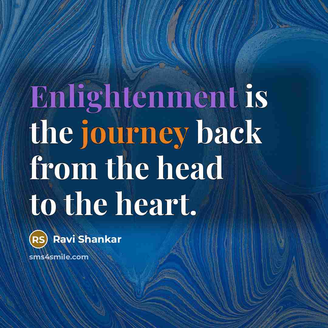 “Enlightenment is the journey back from the head to the heart.” quote by Ravi Shankar