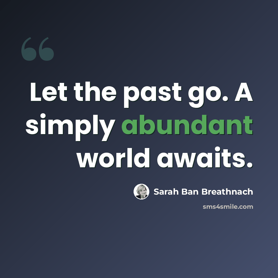 “Let the past go. A simply abundant world awaits.” quote by Sarah Ban Breathnach